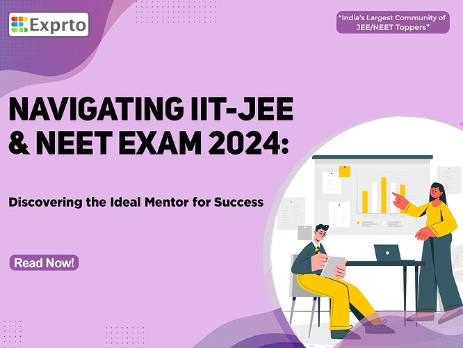 Navigating IIT-JEE & NEET Exam 2024 Discovering the Ideal Mentor for Success