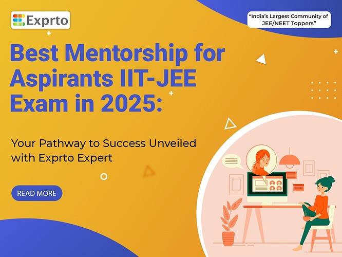 Best Mentorship for Aspirants IIT-JEE Exam in 2025 Your Pathway to Success Unveiled with Exprto Expert