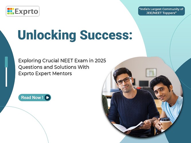 Unlocking Success Exploring Crucial NEET Exam in 2025 Questions and Solutions With Exprto Expert Mentors