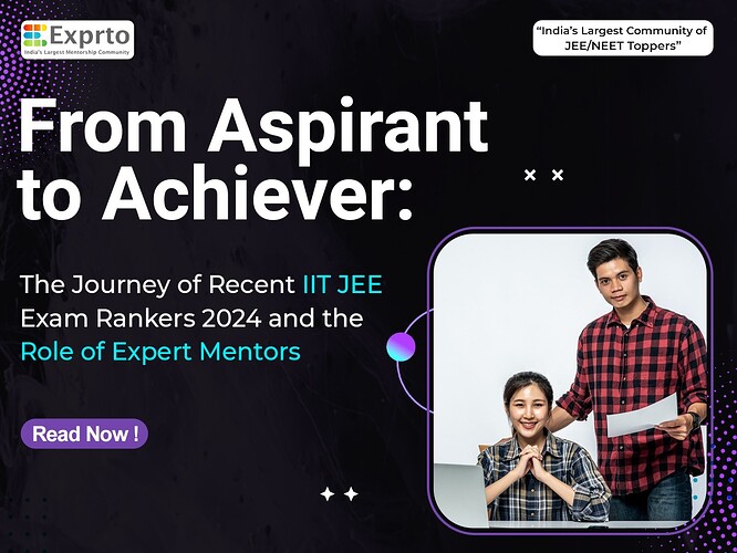 From Aspirant to Achiever The Journey of Recent IIT JEE Exam Rankers 2024 and the Role of Expert Mentors