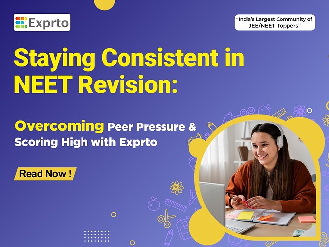 Staying Consistent in NEET Revision Overcoming Peer Pressure and Scoring High with Exprto